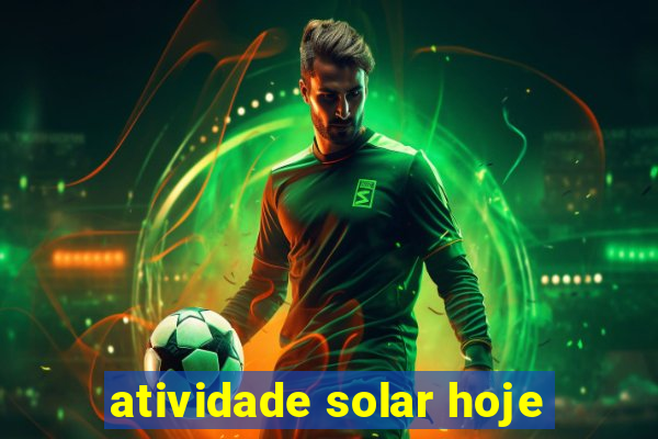 atividade solar hoje